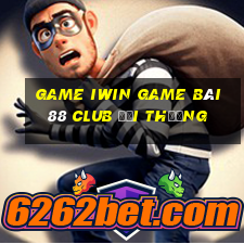 Game Iwin Game Bài 88 Club Đổi Thưởng