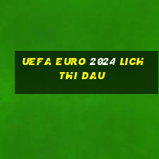 uefa euro 2024 lich thi dau