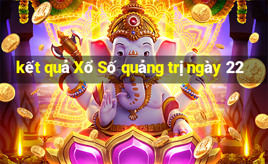 kết quả Xổ Số quảng trị ngày 22