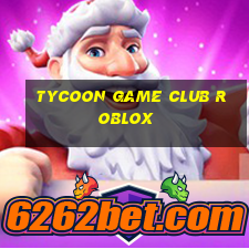 tycoon game club roblox