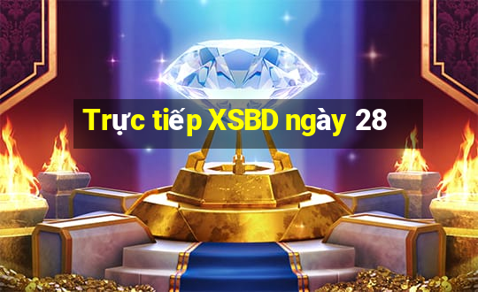 Trực tiếp XSBD ngày 28