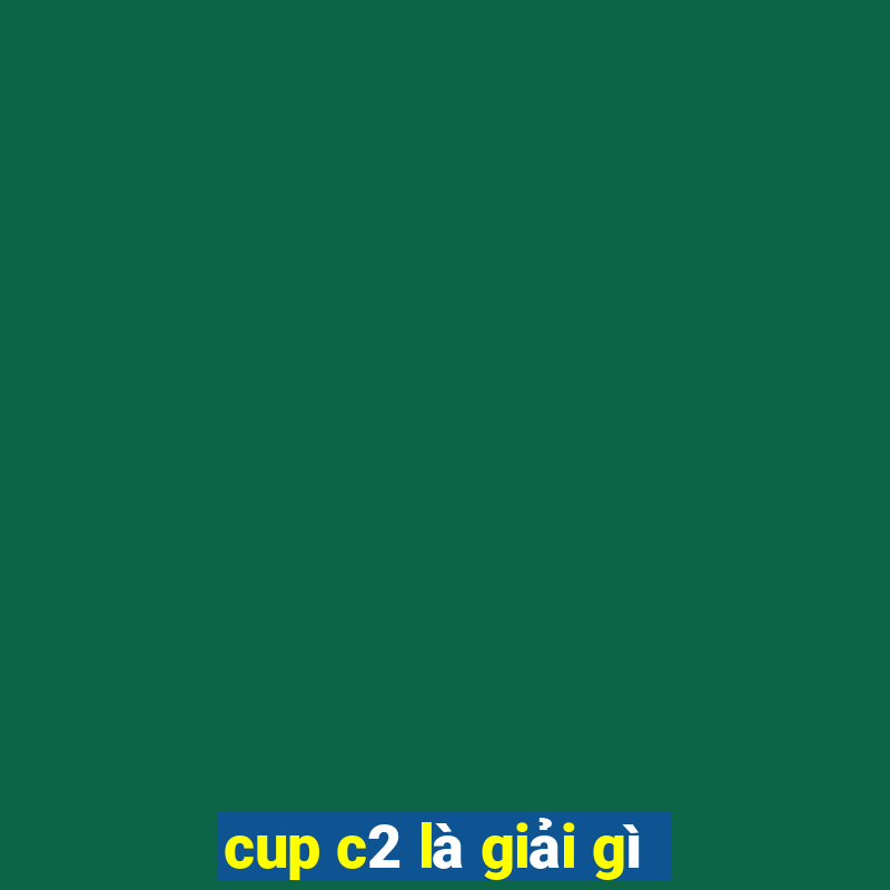 cup c2 là giải gì