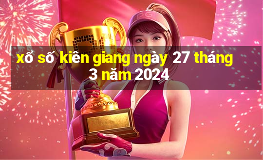 xổ số kiên giang ngày 27 tháng 3 năm 2024