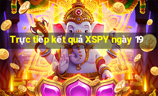 Trực tiếp kết quả XSPY ngày 19