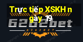 Trực tiếp XSKH ngày 19