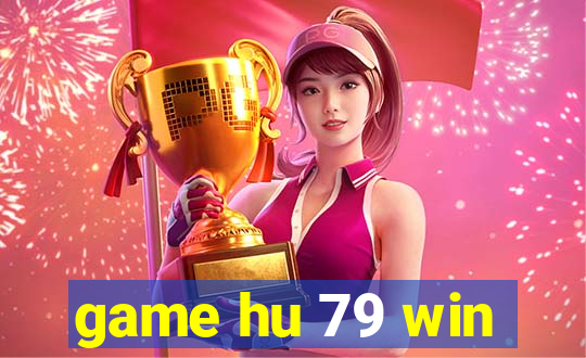 game hu 79 win