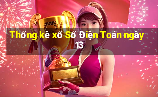 Thống kê xổ Số Điện Toán ngày 13