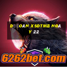 Dự đoán XSDTMB ngày 22