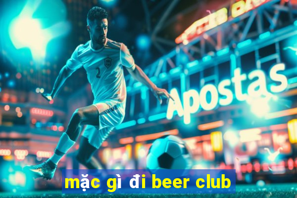 mặc gì đi beer club