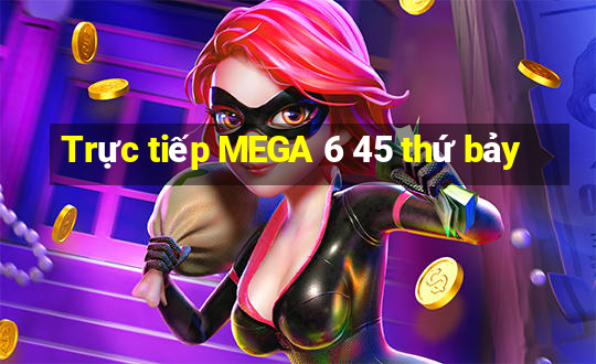 Trực tiếp MEGA 6 45 thứ bảy