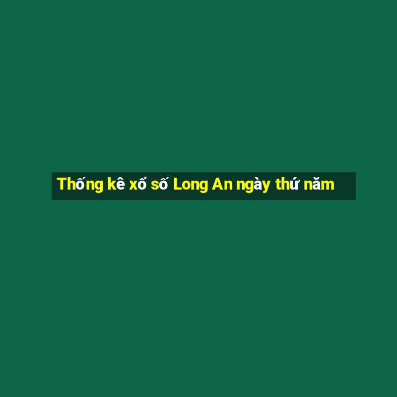 Thống kê xổ số Long An ngày thứ năm