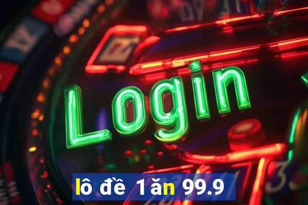 lô đề 1 ăn 99.9