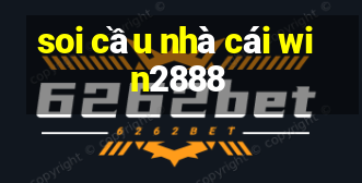 soi cau nha cai win2888