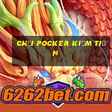 chơi Pocker kiếm tiền