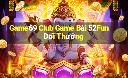 Game69 Club Game Bài 52Fun Đổi Thưởng