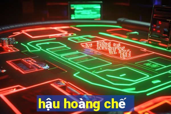 hậu hoàng chế