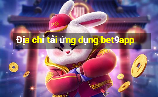 Địa chỉ tải ứng dụng bet9app