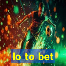 lo to bet