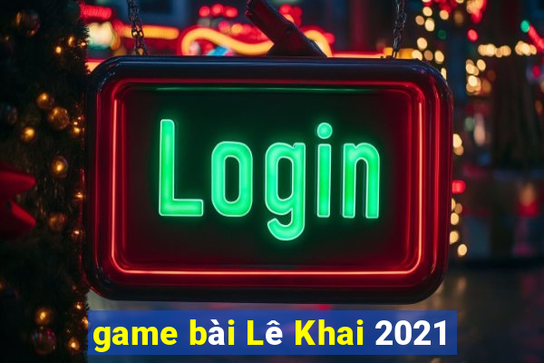 game bài Lê Khai 2021