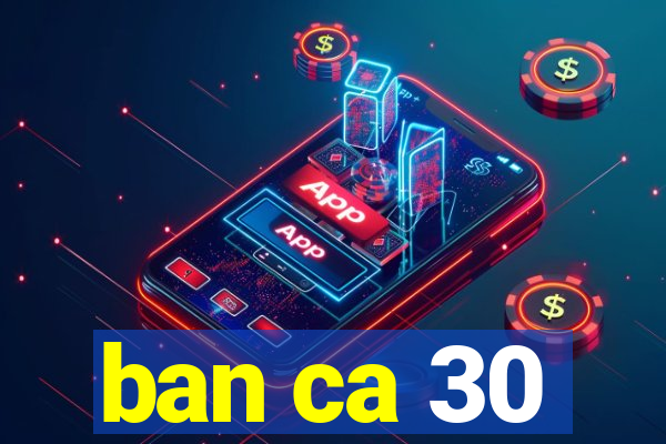 ban ca 30