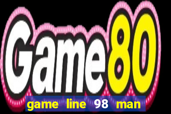 game line 98 man hinh rong