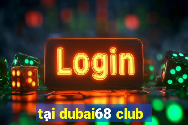 tại dubai68 club