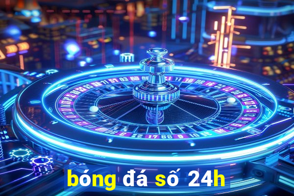 bóng đá số 24h