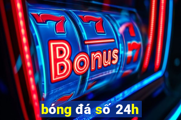 bóng đá số 24h