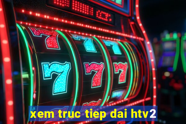 xem truc tiep dai htv2