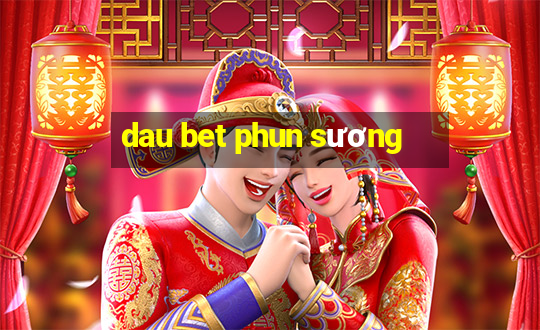 dau bet phun sương