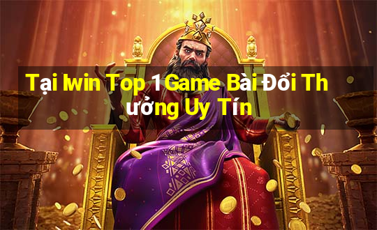 Tại Iwin Top 1 Game Bài Đổi Thưởng Uy Tín