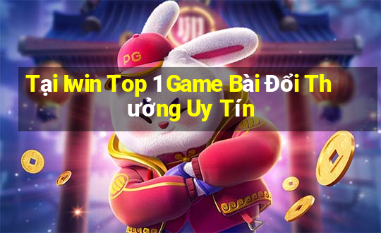 Tại Iwin Top 1 Game Bài Đổi Thưởng Uy Tín