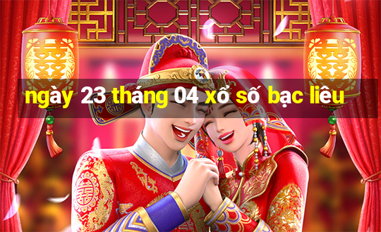 ngày 23 tháng 04 xổ số bạc liêu