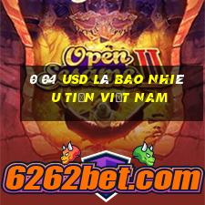 0 04 usd là bao nhiêu tiền việt nam