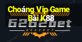 Choáng Vip Game Bài K88