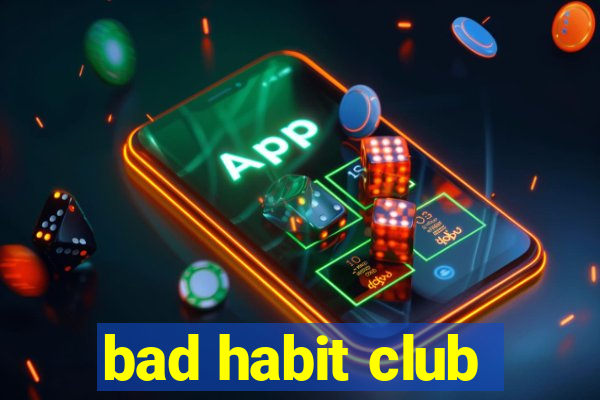 bad habit club