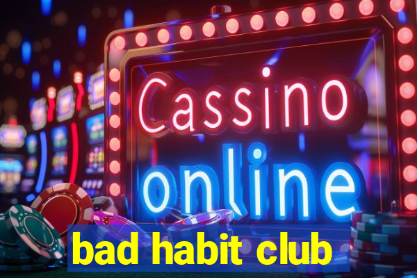 bad habit club