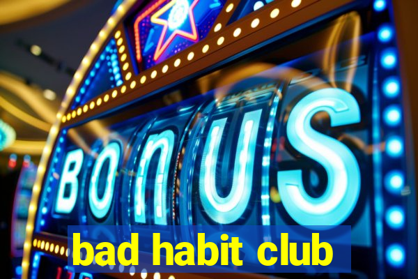 bad habit club