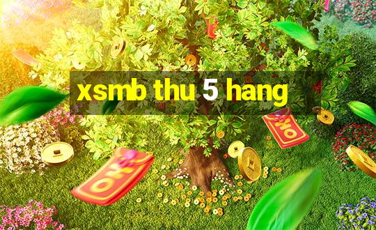 xsmb thu 5 hang