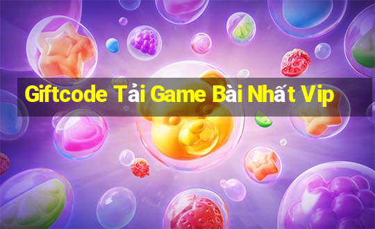 Giftcode Tải Game Bài Nhất Vip