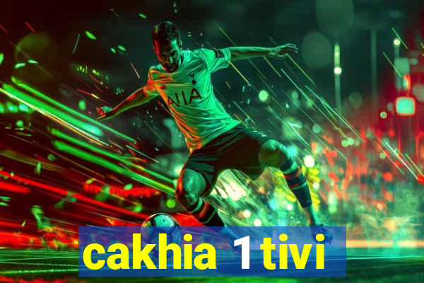 cakhia 1 tivi