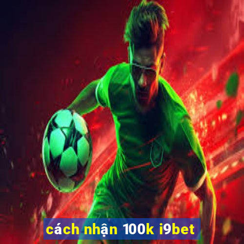 cách nhận 100k i9bet