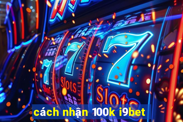 cách nhận 100k i9bet