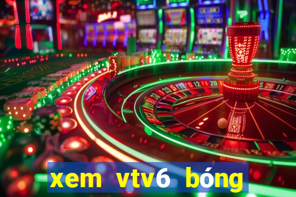 xem vtv6 bóng đá trực tuyến