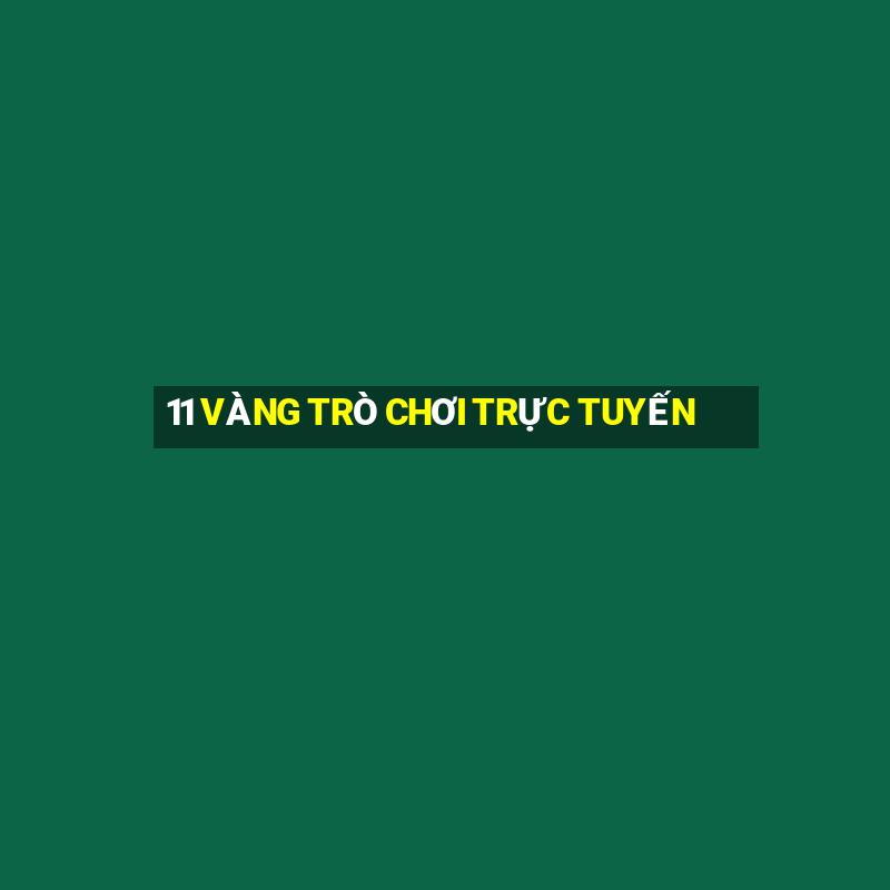 11 VÀNG TRÒ CHƠI TRỰC TUYẾN