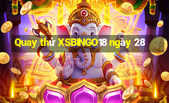 Quay thử XSBINGO18 ngày 28