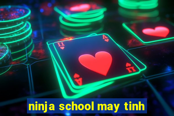 ninja school may tinh