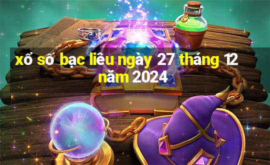 xổ số bạc liêu ngày 27 tháng 12 năm 2024