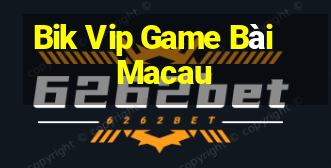 Bik Vip Game Bài Macau