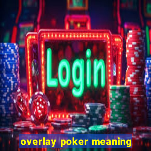 overlay poker meaning